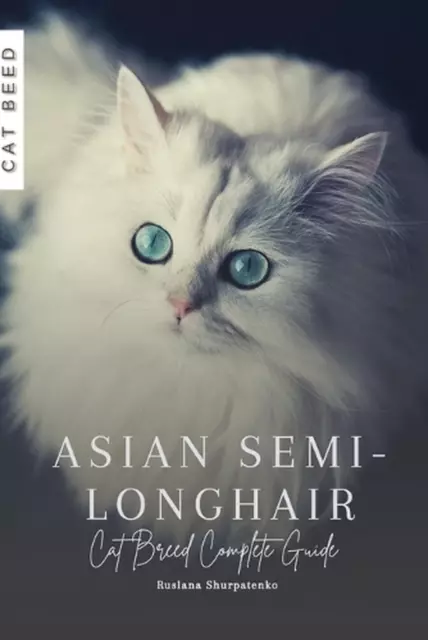 Asian Semi-Longhair: Cat Breed Complete Guide by Ruslana Shurpatenko Paperback B