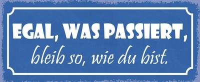 Blechschild 27x10 Egal was passiert bleib so wie du bist Motivation Spruch Selbs