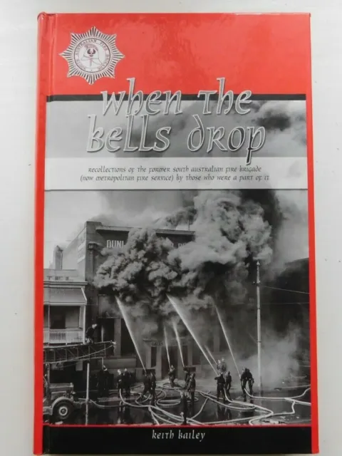 When The Bells Drop (South Australian Fire Brigade) by  Keith Bailey H/C 2002*