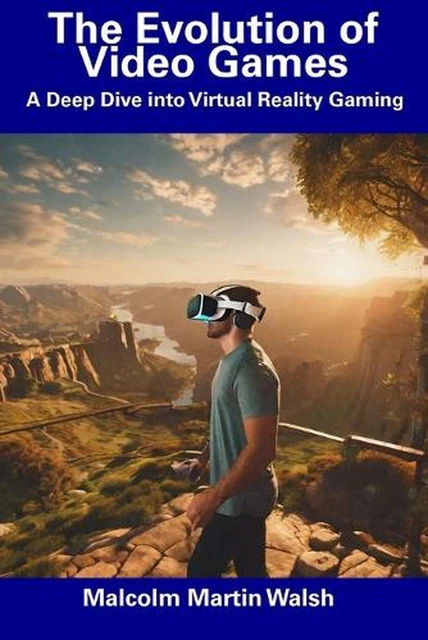 THE EVOLUTION OF Video Games: A Deep Dive into Virtual Reality Gaming by Malcolm $26.51 - PicClick