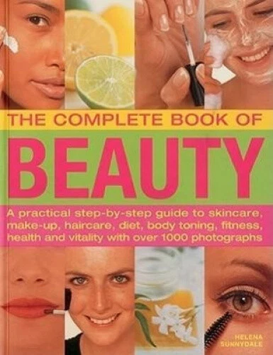 The Complete Book of Beauty: A Practical Step-by-step Guide to Skincare,
