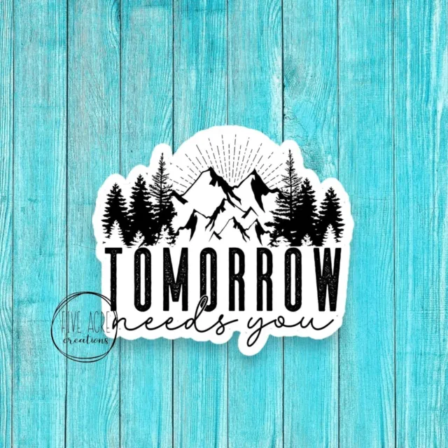 Tomorrow Needs You | Suicide Awareness  Decal | Mental Health | Nature Sticker