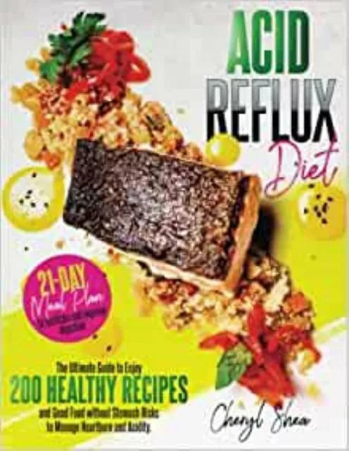 Acid Reflux Diet: the Ultimate Guide to Enjoying 200 Healthy Recipes and Good Fo