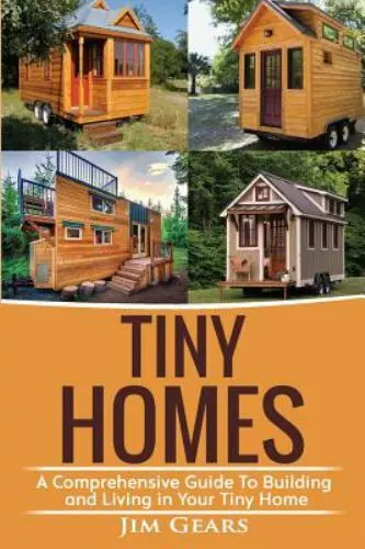 Tiny Homes : Build Your Tiny Home, Live Off Grid in Your Tiny House Today, Be...