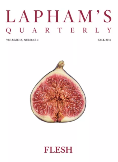 Lapham's Quarterly Magazine Fall 2016, Volume Ix, Number 4 "Flesh" 
