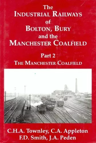 The Manchester Coalfield (Pt. 2) (The Industrial Railways of Bolton, Bury and th