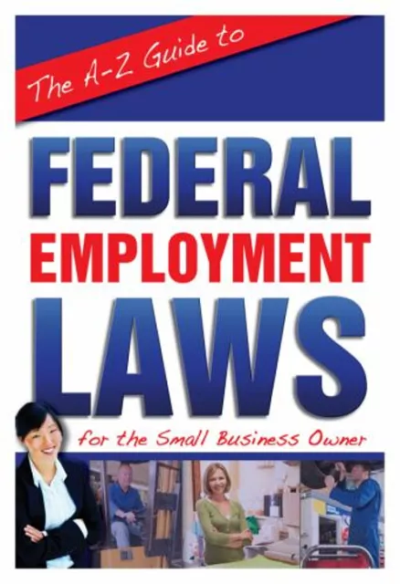 The A-Z Guide to Federal Employment Laws for the Small Business O