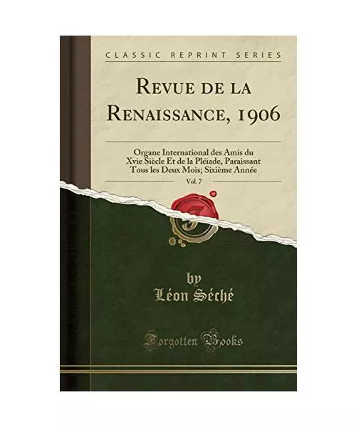 Revue de la Renaissance, 1906, Vol. 7: Organe International des Amis du Xvie Si?