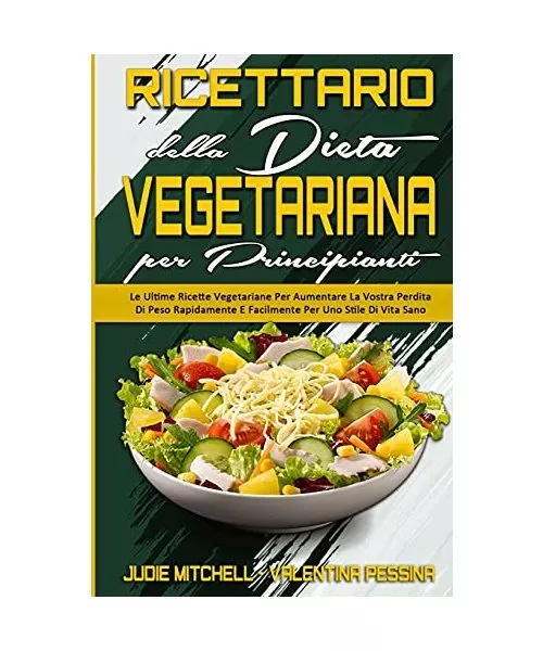 Ricettario Della Dieta Vegetariana Per Principianti: Le Ultime Ricette Vegetaria