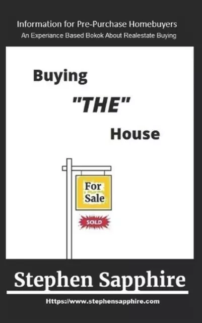 Buying THE House: Information for pre-purchase homebuyers by Stephen Sapphire Pa