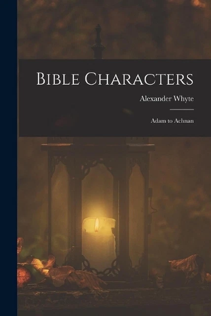 BIBLE CHARACTERS: ADAM to Achnan by Alexander Whyte (English) Paperback ...