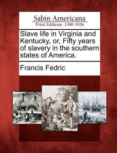 Slave Life in Virginia and Kentucky, Or, Fifty Years of Slavery in the