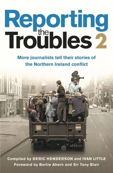 Reporting the Troubles 2: More Journalists Tell Their Stories of the Northern...