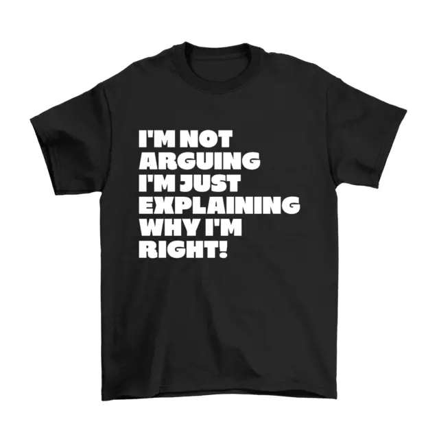 Not Arguing Im Explaining Why Im Right T-Shirt Mens Womens Funny Sarcastic Gift