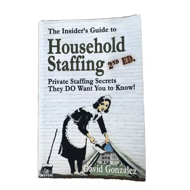 The Insider's Guide to Household Staffing (2nd Ed. ) : Private Staffing Secrets!