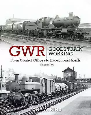 GWR Goods Train Working: Volume 2: From Control Offices to Eceptional Loads...