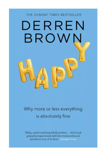 Happy: Why More or Less Everything is Absolutely Fine by Derren Brown...