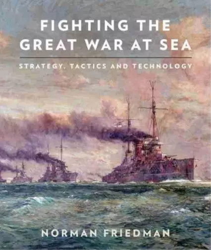 Norman Friedman Fighting the Great War at Sea (Poche)
