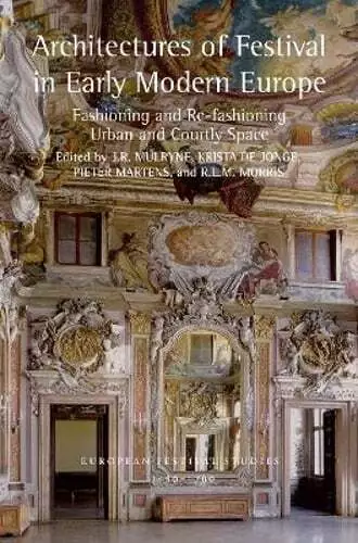 Architectures of Festival in Early Modern Europe: Fashioning and Re-Fashioning