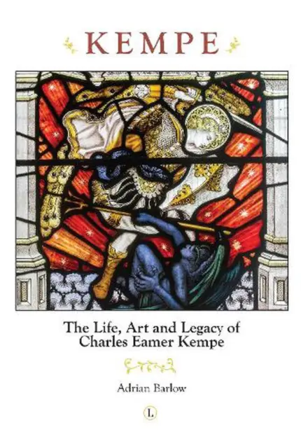 Kempe: The Life, Art and Legacy of Charles Eamer Kempe by Adrian Barlow (English