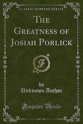 The Greatness of Josiah Porlick Classic Reprint, U