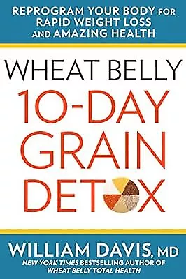 Wheat Belly 10 Day Grain Detox: Reprogram Your Body for Rapid Weight Loss and Am