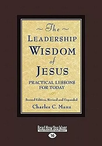 The Leadership Wisdom Of Jesus: Practical Lessons for Today Charles C. Manz