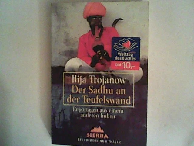 Der Sadhu an der Teufelswand. Reportagen aus einem anderen Indien Trojanow, Ilij