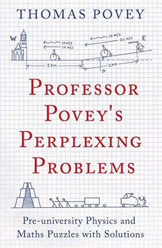 Professor Poveys Perplexing Problems: Pre-University Physics and Maths Puzzles w