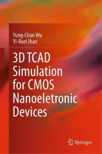 Yung-Chun Wu 3D Tcad Simulation For Cmos Nanoeletronic Devices Book NEU