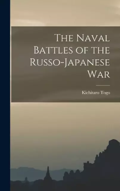 The Naval Battles of the Russo-Japanese War by Kichitaro B. 1867 Togo Hardcover
