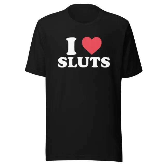 I Love Sluts T-shirt 100% Cotton Short Sleeve Unisex Crew Neck Top