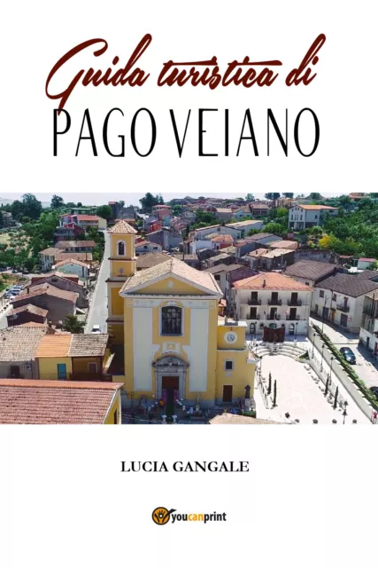 Guida turistica di Pago Veiano -Lucia Gangale,  2019,  Youcanprint - P