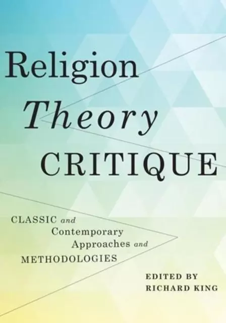 Religion, Theory, Critique: Classic and Contemporary Approaches and Methodologie