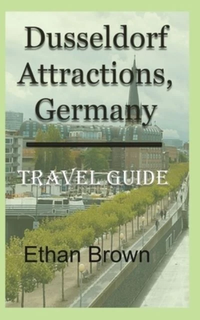 Dusseldorf Attractions, Germany: Travel Guide Brown,  Ethan: