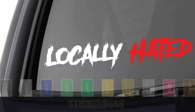 Locally Hated car Decal/ Sticker . ___  anot for jdm kdm euro slammed drift baja