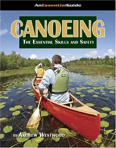 Canoeing: The Essential Skills and Safety (The Essential Guide) By Andrew Westw