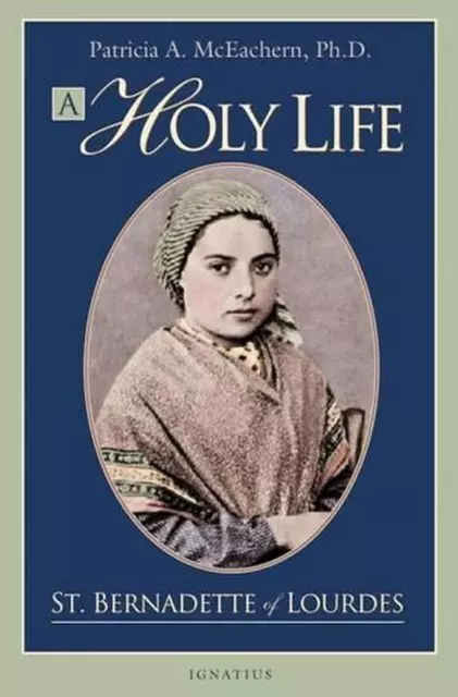 A HOLY LIFE: The Writings of St. Bernadette of Lourdes by Patricia ...