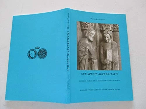 Aeternitatis SUB SPECIE AETERNITATIS: Estudio de las ideas esteticas de Valle-Inclan ...