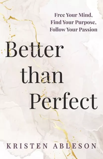 Better than Perfect: Free Your Mind, Find Your Purpose, Follow Your Passion by K