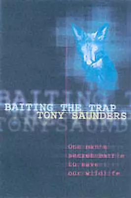 BAITING THE TRAP. ONE MAN'S SECRET BATTLE TO SAVE OUR WILDLIFE. , Saunders, Tony