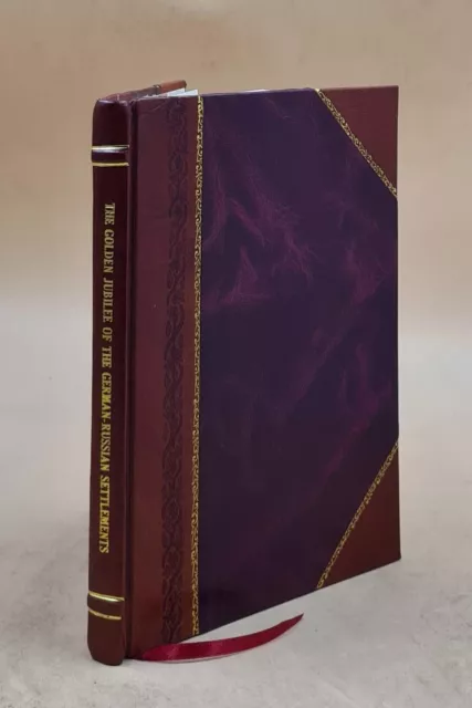 The golden jubilee of the German-Russian settlements of Ellis an [Leather Bound]