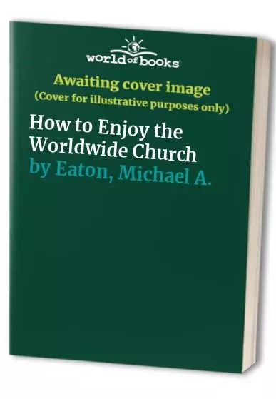How to Enjoy the Worldwide Church, Eaton, Michael A.