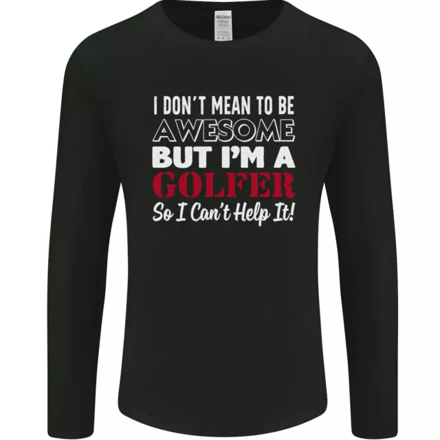 I Dont Mean to Be but Im a Golfer Golf Mens Long Sleeve T-Shirt