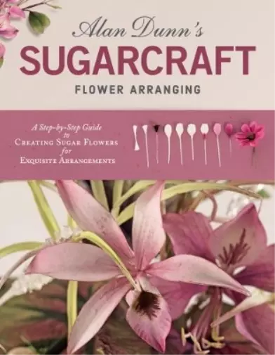 Alan Dunn Alan Dunn's Sugarcraft Flower Arranging (Poche)