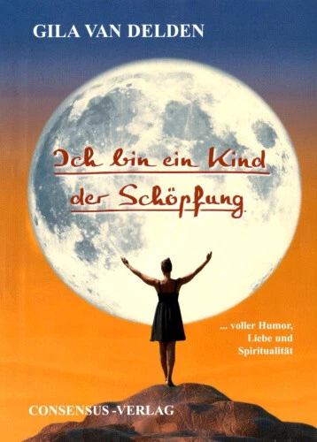 Ich bin ein Kind der Schöpfung [German] by Delden, Gila van
