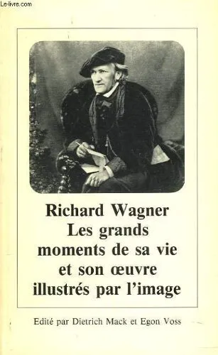 Richard wagner. les grands moments de sa vie et son oeuvre illustres par l'image