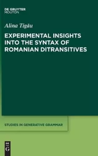 Alina Tigău Experimental Insights into the Syntax of Romanian (Copertina rigida)