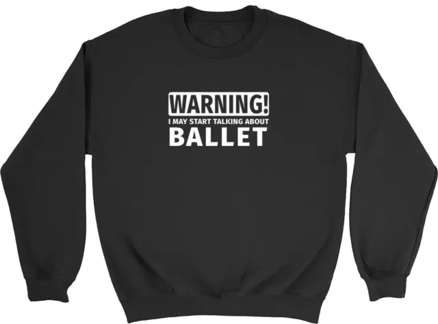 Warning May Start Talking about Ballet Mens Womens Sweatshirt Jumper
