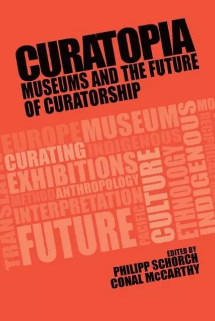 Curatopia: Museums and the Future of Curatorship by Philipp Schorch (English) Pa